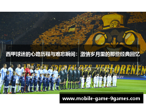 西甲球迷的心路历程与难忘瞬间:激情岁月里的那些经典回忆 西甲球迷的心路历程与难忘瞬间:激情岁月里的那些经典回忆