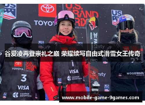谷爱凌再登崇礼之巅 荣耀续写自由式滑雪女王传奇