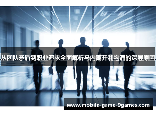 从团队矛盾到职业追求全面解析马内离开利物浦的深层原因 从团队矛盾到职业追求全面解析马内离开利物浦的深层原因