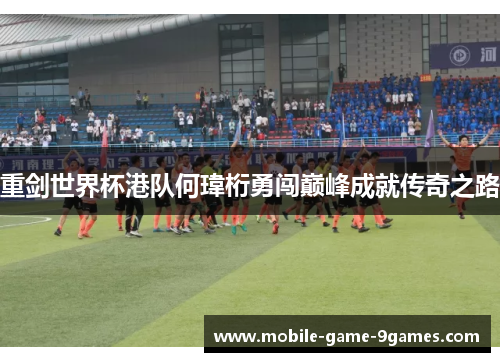 重剑世界杯港队何瑋桁勇闯巅峰成就传奇之路 重剑世界杯港队何瑋桁勇闯巅峰成就传奇之路