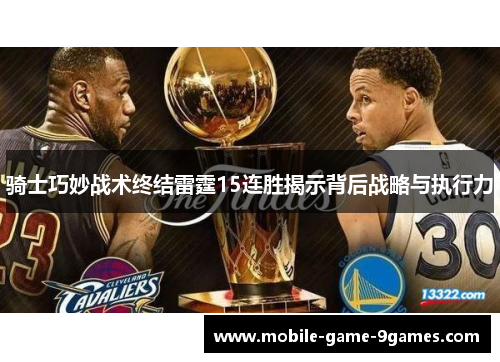 骑士巧妙战术终结雷霆15连胜揭示背后战略与执行力