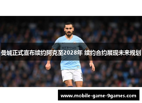 曼城正式宣布续约阿克至2028年 续约合约展现未来规划