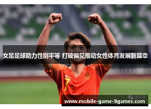 女足足球助力性别平等 打破偏见推动女性体育发展新篇章 女足足球助力性别平等 打破偏见推动女性体育发展新篇章