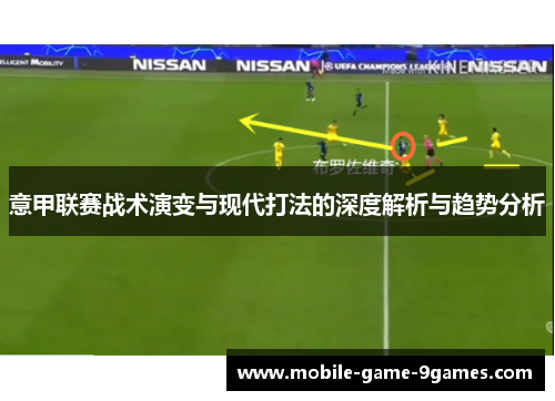 意甲联赛战术演变与现代打法的深度解析与趋势分析 意甲联赛战术演变与现代打法的深度解析与趋势分析